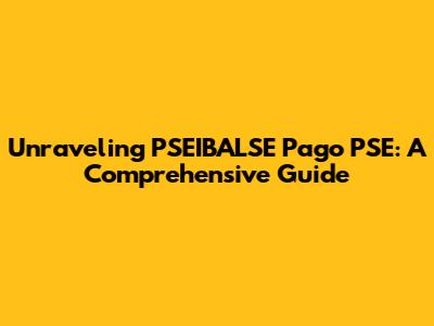 Unraveling PSEIBALSE Pago PSE: A Comprehensive Guide
