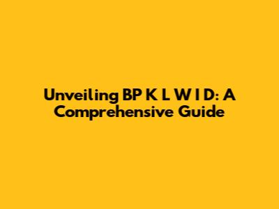 Unveiling BP K L W I D: A Comprehensive Guide