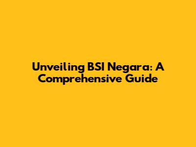 Unveiling BSI Negara: A Comprehensive Guide