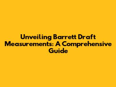 Unveiling Barrett Draft Measurements: A Comprehensive Guide