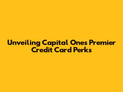 Unveiling Capital One's Premier Credit Card Perks