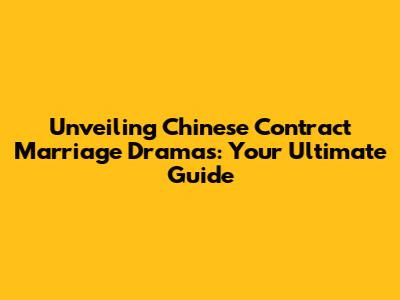 Unveiling Chinese Contract Marriage Dramas: Your Ultimate Guide