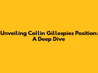Unveiling Collin Gillespie's Position: A Deep Dive