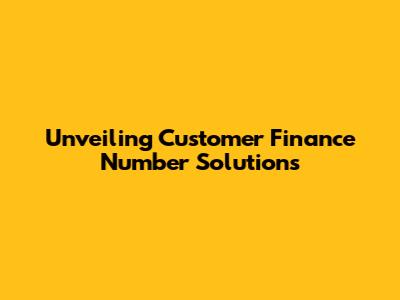 Unveiling Customer Finance Number Solutions