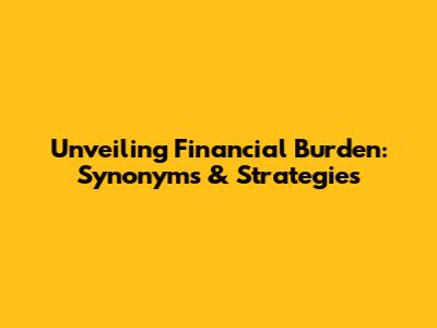 Unveiling Financial Burden: Synonyms & Strategies