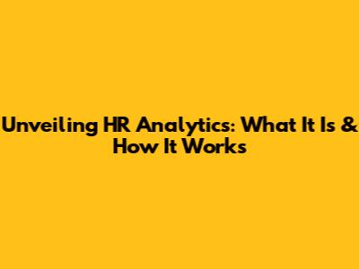 Unveiling HR Analytics: What It Is & How It Works