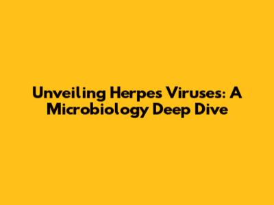 Unveiling Herpes Viruses: A Microbiology Deep Dive