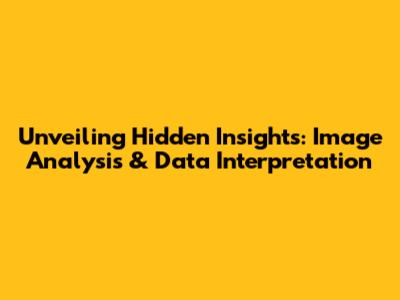 Unveiling Hidden Insights: Image Analysis & Data Interpretation