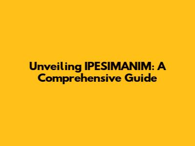 Unveiling IPESIMANIM: A Comprehensive Guide