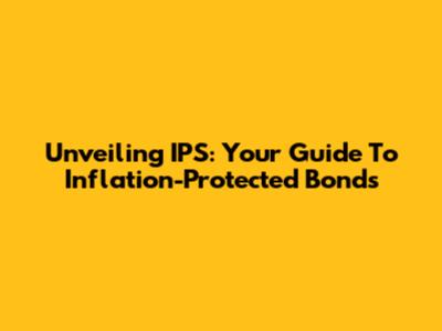 Unveiling IPS: Your Guide To Inflation-Protected Bonds