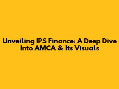Unveiling IPS Finance: A Deep Dive Into AMCA & Its Visuals