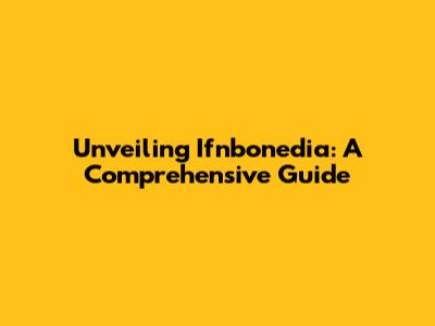 Unveiling Ifnbonedia: A Comprehensive Guide