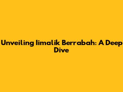 Unveiling Iimalik Berrabah: A Deep Dive