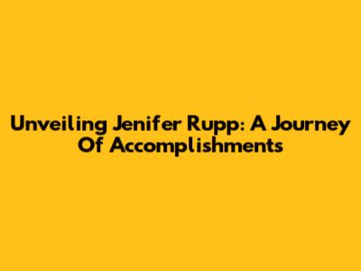 Unveiling Jenifer Rupp: A Journey Of Accomplishments
