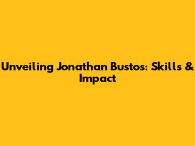 Unveiling Jonathan Bustos: Skills & Impact