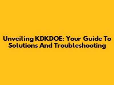 Unveiling KDKDOE: Your Guide To Solutions And Troubleshooting