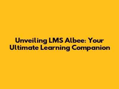 Unveiling LMS Albee: Your Ultimate Learning Companion