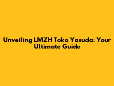 Unveiling LMZH Toko Yasuda: Your Ultimate Guide