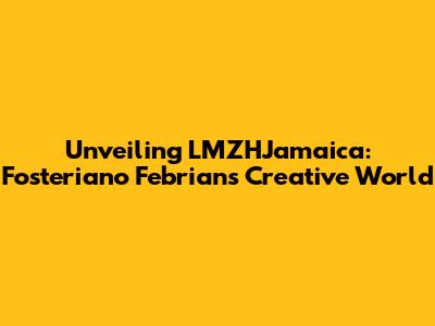 Unveiling LMZHJamaica: Fosteriano Febrian's Creative World