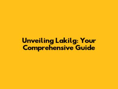 Unveiling Lakilg: Your Comprehensive Guide