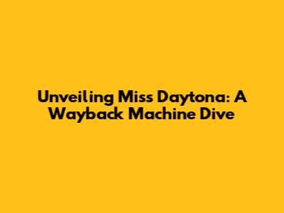 Unveiling Miss Daytona: A Wayback Machine Dive