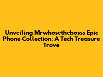 Unveiling Mrwhosetheboss's Epic Phone Collection: A Tech Treasure Trove