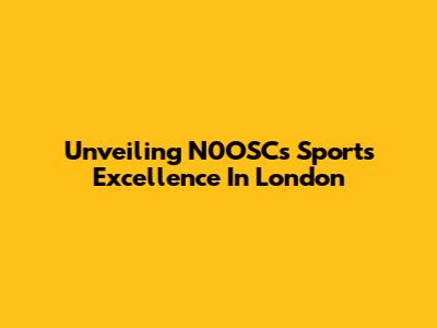 Unveiling N0OSC's Sports Excellence In London