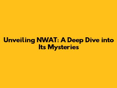 Unveiling NWAT: A Deep Dive into Its Mysteries