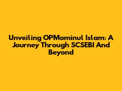 Unveiling OPMominul Islam: A Journey Through SCSEBI And Beyond