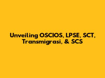 Unveiling OSCIOS, LPSE, SCT, Transmigrasi, & SCS
