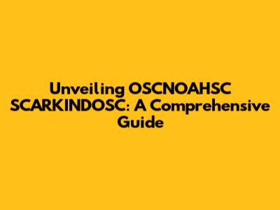 Unveiling OSCNOAHSC SCARKINDOSC: A Comprehensive Guide