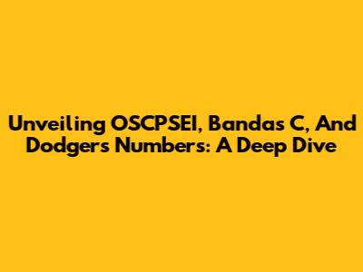 Unveiling OSCPSEI, Bandas C, And Dodgers Numbers: A Deep Dive