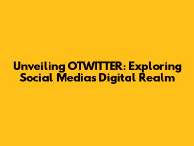 Unveiling OTWITTER: Exploring Social Media's Digital Realm