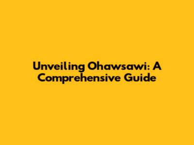 Unveiling Ohawsawi: A Comprehensive Guide