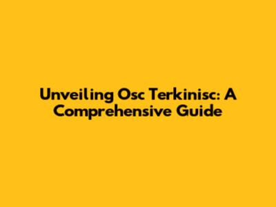 Unveiling Osc Terkinisc: A Comprehensive Guide