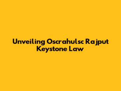 Unveiling Oscrahulsc Rajput Keystone Law