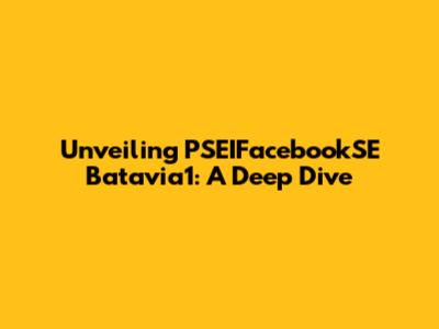 Unveiling PSEIFacebookSE Batavia1: A Deep Dive