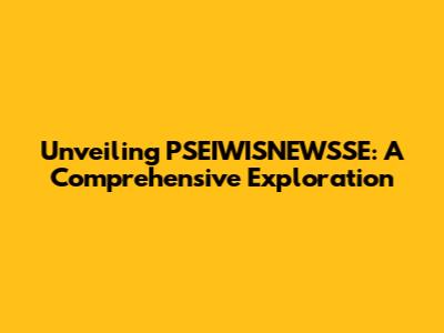 Unveiling PSEIWISNEWSSE: A Comprehensive Exploration