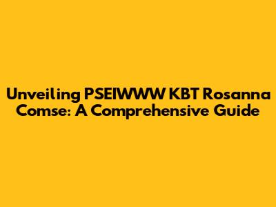 Unveiling PSEIWWW KBT Rosanna Comse: A Comprehensive Guide