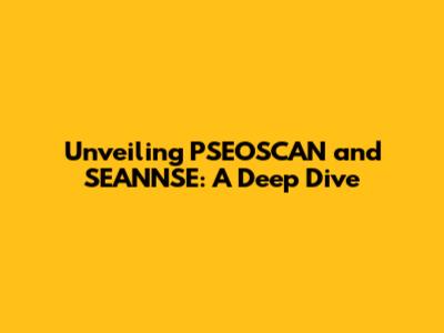 Unveiling PSEOSCAN and SEANNSE: A Deep Dive