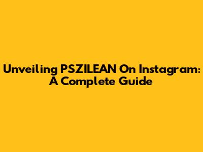 Unveiling PSZILEAN On Instagram: A Complete Guide