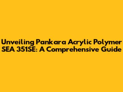 Unveiling Pankara Acrylic Polymer SEA 351SE: A Comprehensive Guide
