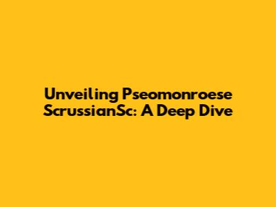 Unveiling Pseomonroese ScrussianSc: A Deep Dive