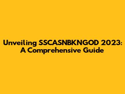 Unveiling SSCASNBKNGOD 2023: A Comprehensive Guide