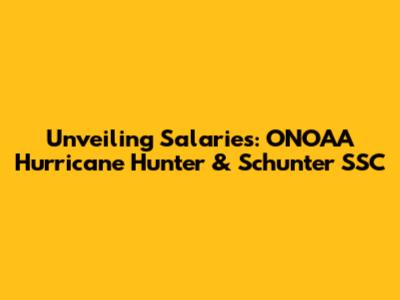 Unveiling Salaries: ONOAA Hurricane Hunter & Schunter SSC