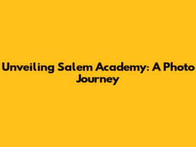 Unveiling Salem Academy: A Photo Journey