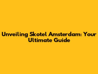 Unveiling Skotel Amsterdam: Your Ultimate Guide