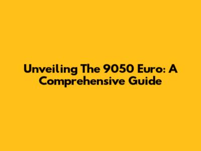 Unveiling The 9050 Euro: A Comprehensive Guide