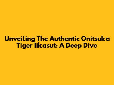 Unveiling The Authentic Onitsuka Tiger Iikasut: A Deep Dive