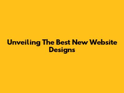 Unveiling The Best New Website Designs